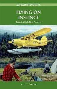 Flying on Instinct: Canada's Bush Pilot Pioneers