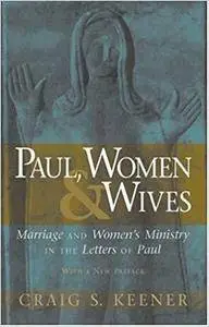 Paul, Women, and Wives: Marriage and Women's Ministry in the Letters of Paul