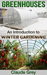Greenhouses: An Introduction to Winter Gardening