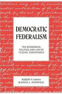 Democratic Federalism: The Economics, Politics, and Law of Federal Governance