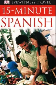 Eyewitness Travel Guides: 15-Minute Spanish (DK 15-Minute Language Guides) by DK Publishin [Repost]
