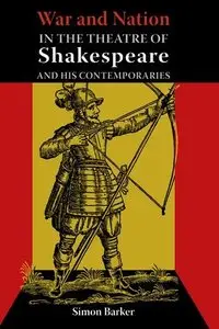 War and Nation in the Theatre of Shakespeare and His Contemporaries by Simon Barker
