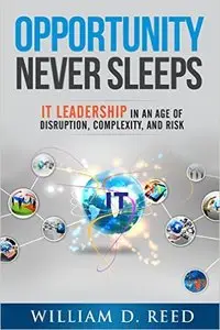 Opportunity Never Sleeps: IT Leadership in an Age of Disruption, Complexity, and Risk