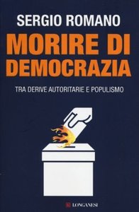Morire di democrazia. Tra derive autoritarie e populismo di Sergio Romano