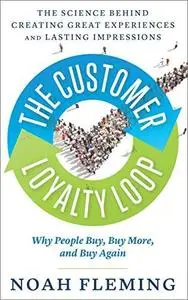 The Customer Loyalty Loop: The Science Behind Creating Great Experiences and Lasting Impressions