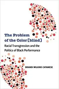 The Problem of the Color[blind]: Racial Transgression and the Politics of Black Performance