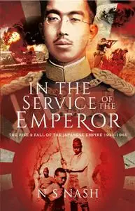 In the Service of the Emperor: The Rise and Fall of the Japanese Empire, 1931–1945