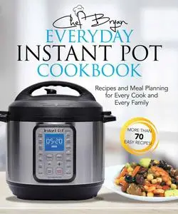 The Everyday Instant Pot Cookbook: Meal Planning and Recipes for Every Cook and Every Family