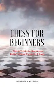 Chess For Beginners: Tips & Tricks to Become a Better Chess Player in 7 Days