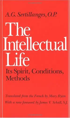 The Intellectual Life: Its Spirit, Conditions, Methods