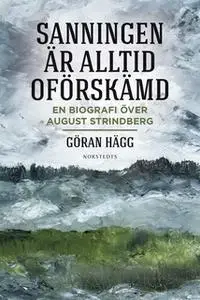 «Sanningen är alltid oförskämd - En biografi över August Strindberg» by Göran Hägg
