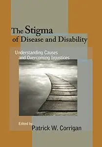 The Stigma of Disease and Disability: Understanding Causes and Overcoming Injustices