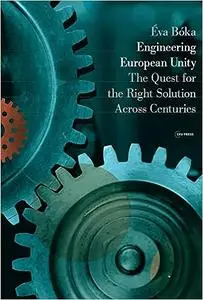 Engineering European Unity: The Quest for the Right Solution Across Centuries