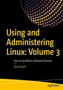 Using and Administering Linux: Volume 3: Zero to SysAdmin: Network Services