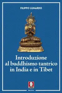 Filippo Lunardo - Introduzione al buddhismo tantrico in India e in Tibet