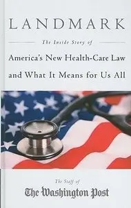 Landmark: The Inside Story of America's New Health-Care Law-The Affordable Care Act-and What It Means for Us All