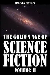 The Golden Age of Science Fiction, Volume II: An Anthology of 50 Short Stories (Repost)
