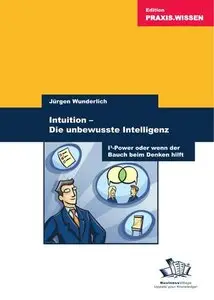 Intuition - Die unbewusste Intelligenz: I³-Power oder wenn der Bauch beim Denken hilft