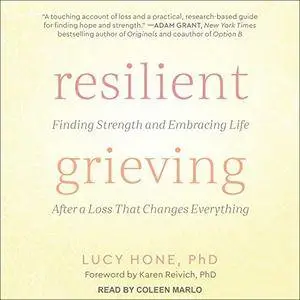 Resilient Grieving: Finding Strength and Embracing Life After a Loss That Changes Everything [Audiobook]