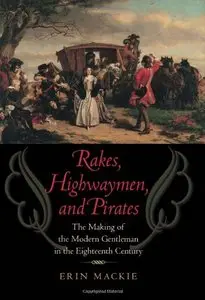Rakes, Highwaymen, and Pirates: The Making of the Modern Gentleman in the Eighteenth Century