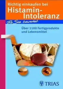 Richtig einkaufen bei Histamin-Intoleranz: Für Sie bewertet: Über 1100 Fertigprodukte und Lebensmittel (repost)