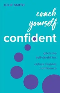 Coach Yourself Confident: Ditch the self-doubt tax, unlock humble confidence