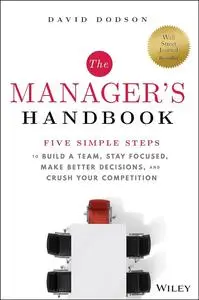 The Manager's Handbook: Five Simple Steps to Build a Team, Stay Focused, Make Better Decisions