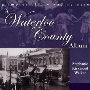 A Waterloo County Album: Glimpses of the Way We Were by Stephanie Kirkwood Walker