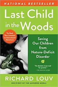 Last Child in the Woods Saving Our Children From Nature Deficit Disorder
