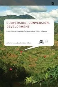 Subversion, Conversion, Development: Cross-Cultural Knowledge Exchange and the Politics of Design