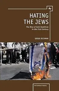 Hating the Jews: The Rise of Antisemitism in the 21st Century