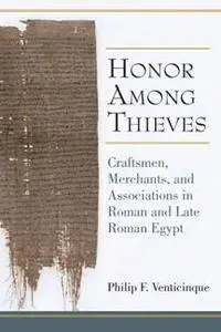 Honor Among Thieves : Craftsmen, Merchants, and Associations in Roman and Late Roman Egypt