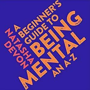 A Beginner's Guide to Being Mental: An A-Z from Anxiety to Zero F**ks Given [Audiobook]