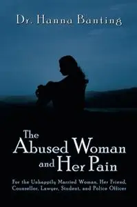 «The Abused Woman and Her Pain» by Hanna Banting