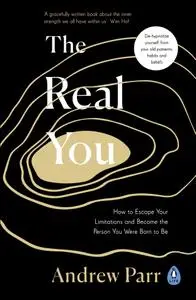 The Real You: How to Escape Your Limitations and Become the Person You Were Born to Be