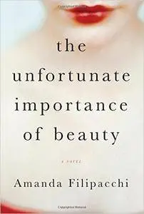 The Unfortunate Importance of Beauty: A Novel