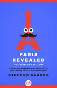Paris Revealed: The Secret Life of a City