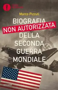 Marco Pizzuti - Biografia non autorizzata della seconda guerra mondiale