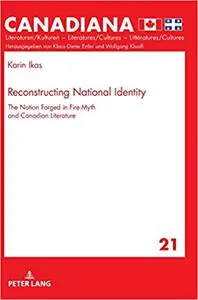 Reconstructing National Identity: The Nation Forged in Fire-Myth and Canadian Literature