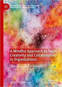 A Mindful Approach to Team Creativity and Collaboration in Organizations: Creating a Culture of Innovation