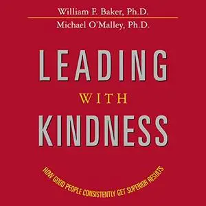 Leading with Kindness: How Good People Consistently Get Superior Results [Audiobook]