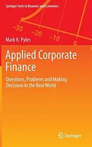 Applied Corporate Finance: Questions, Problems and Making Decisions in the Real World (Repost)