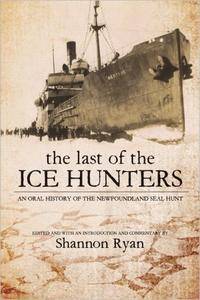 The Last of the Ice Hunters: An Oral History of the Newfoundland Seal Hunt