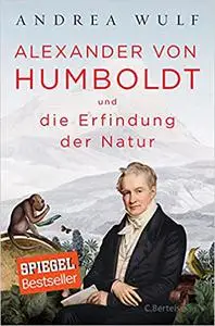 Alexander von Humboldt und die Erfindung der Natur