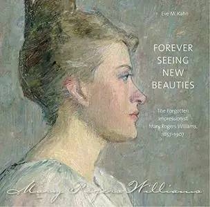 Forever Seeing New Beauties: The Forgotten Impressionist Mary Rogers Williams, 18571907 (Driftless Connecticut)