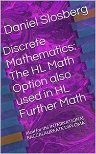 Discrete Mathematics: The HL Math Option also used in HL Further Math: Ideal for the INTERNATIONAL BACCALAUREATE DIPLOMA