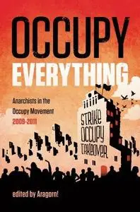 Occupy Everything: Anarchists in the Occupy Movement 2009-2011