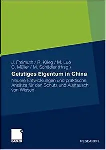 Geistiges Eigentum in China: Neuere Entwicklungen und praktische Ansätze für den Schutz und Austausch von Wissen