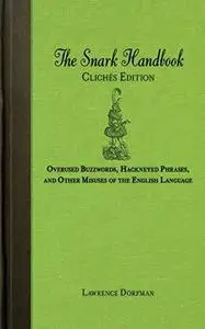 The Snark Handbook: Clichés Edition: Overused Buzzwords, Hackneyed Phrases, and Other Misuses of the English Language