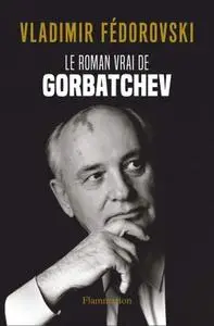 Vladimir Fédorovski, "Le roman vrai de Gorbatchev"